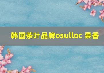 韩国茶叶品牌osulloc 果香